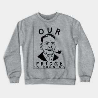 Our Fridge Is Running Crewneck Sweatshirt